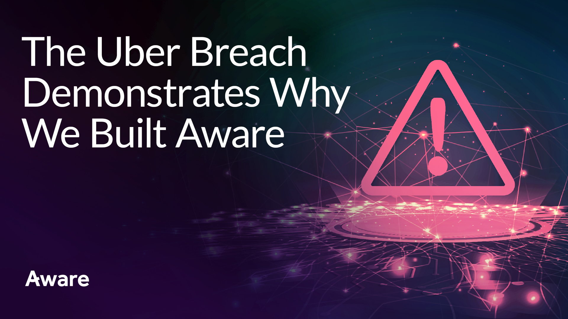 The Uber Breach Demonstrates Why We Built Aware