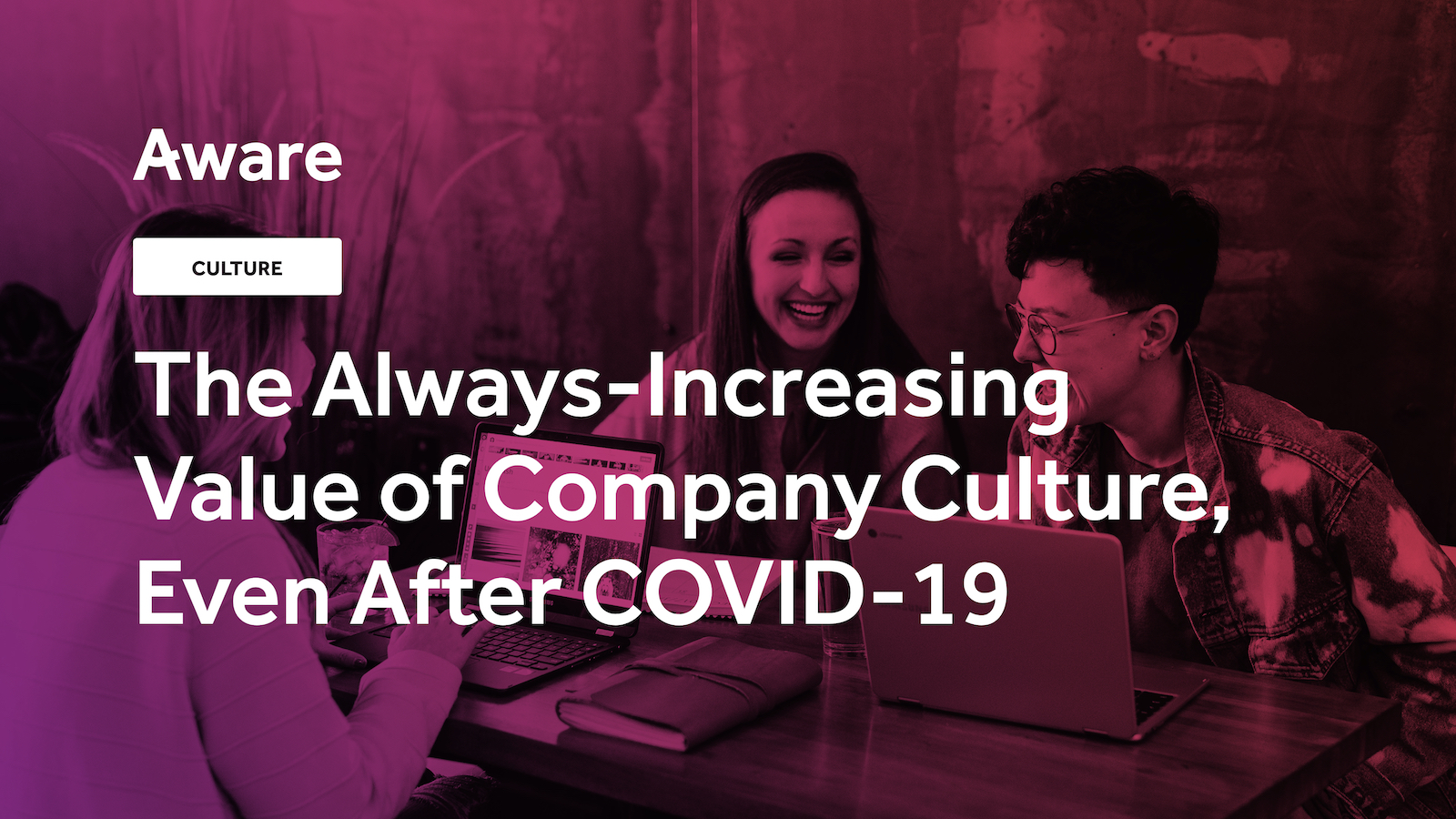 The Incredible Value of Company Culture, Especially After COVID-19