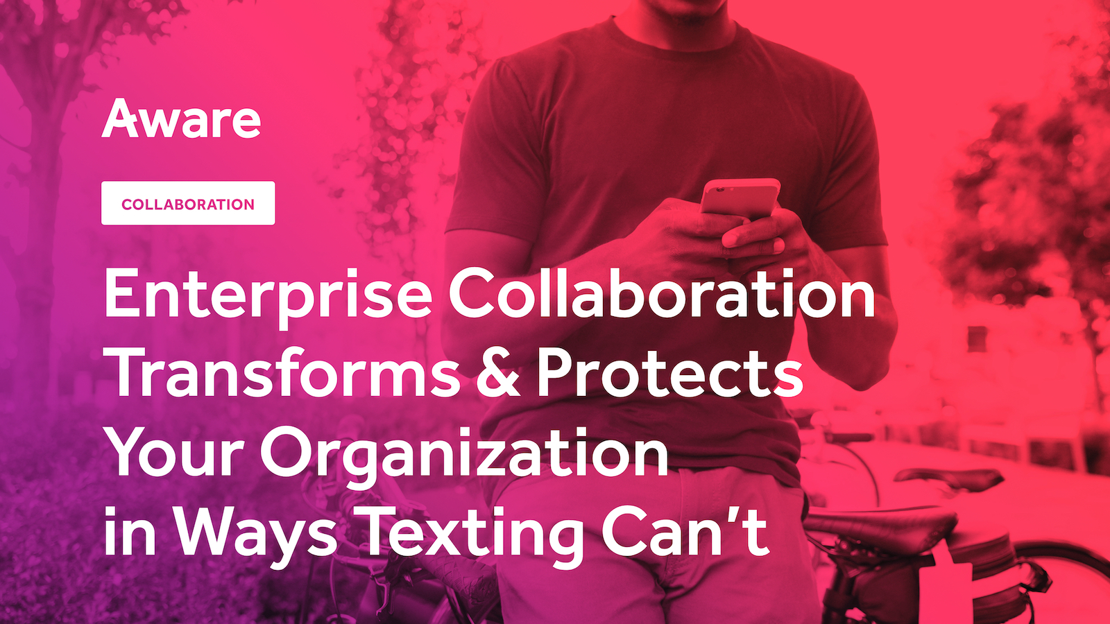 Enterprise Collaboration Transforms & Protects Your Organization in Ways Texting Can’t